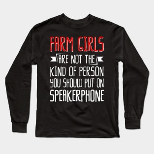 Farm Girls Are Not The Kind Of Person You Should Put On Speakerphone Long Sleeve T-Shirt